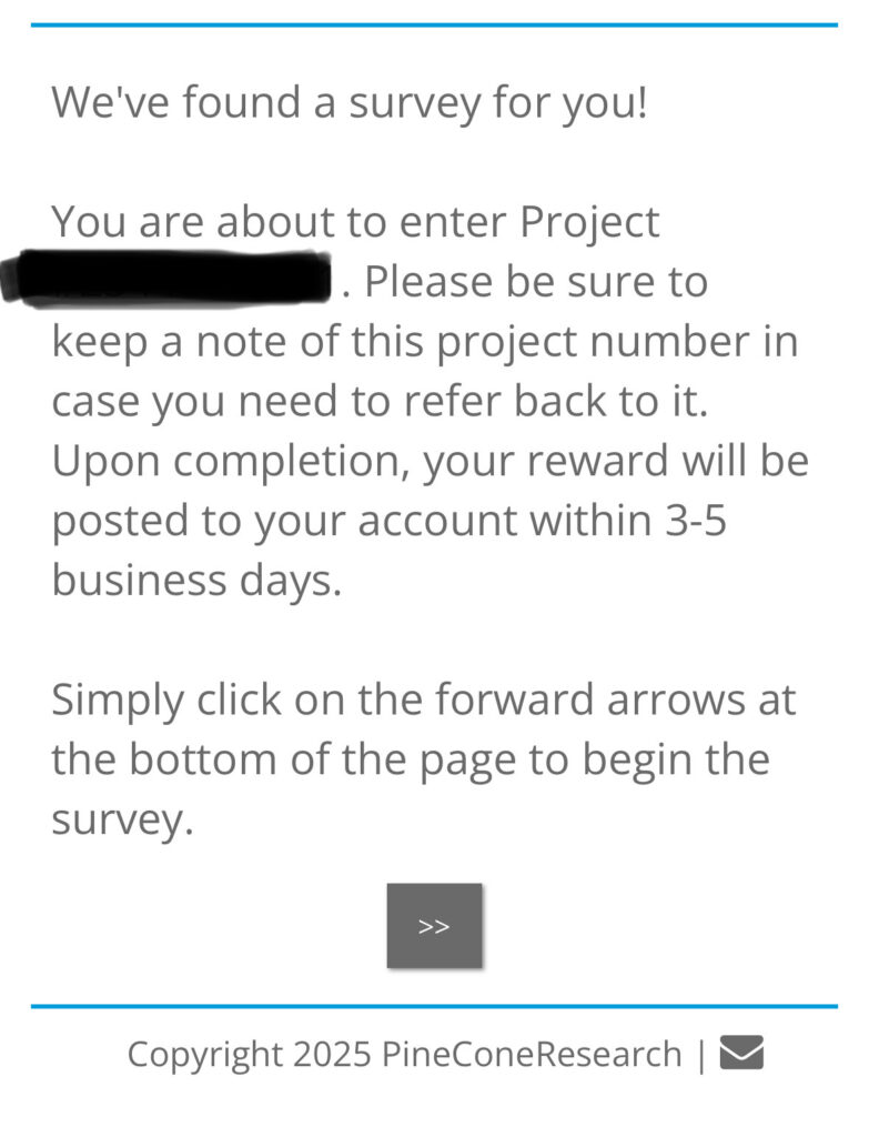 Screenshot of a Pinecone Research webpage indicating that a user has been found a survey to complete, along with instructions to note the project number and details about the reward being posted within 3-5 business days upon completion.
