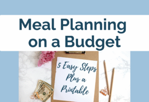 Meal Planning on a Budget: 5 Easy Steps plus a printable!
