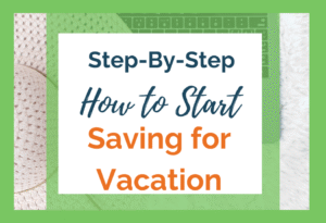 Step By Step How to Start Saving for Vacation